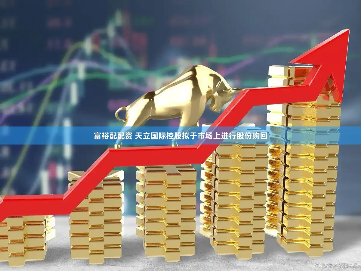 富裕配配资 天立国际控股拟于市场上进行股份购回