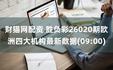 财猫网配资 胜负彩26020期欧洲四大机构最新数据(09:00)