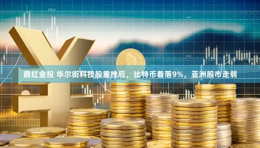 鼎红金投 华尔街科技股重挫后，比特币着落9%，亚洲股市走弱