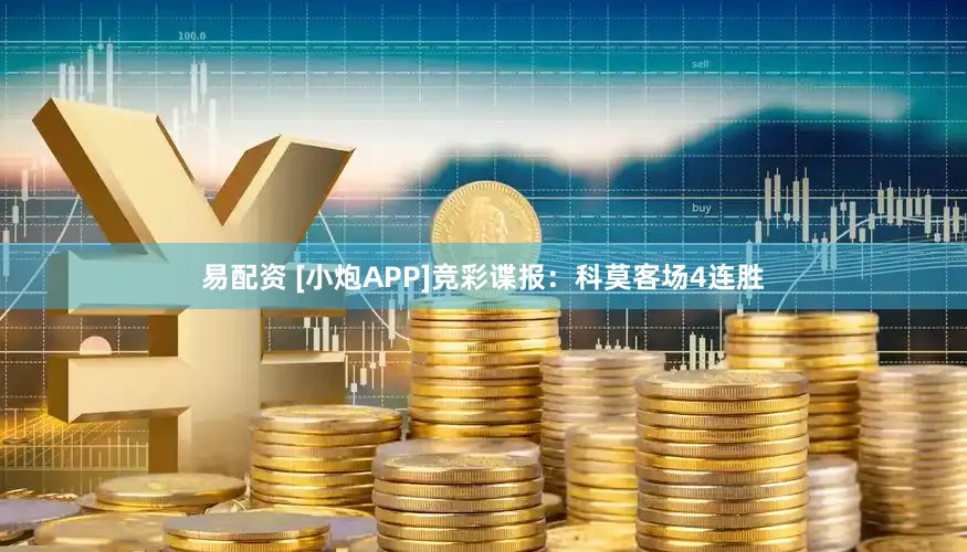 易配资 [小炮APP]竞彩谍报：科莫客场4连胜