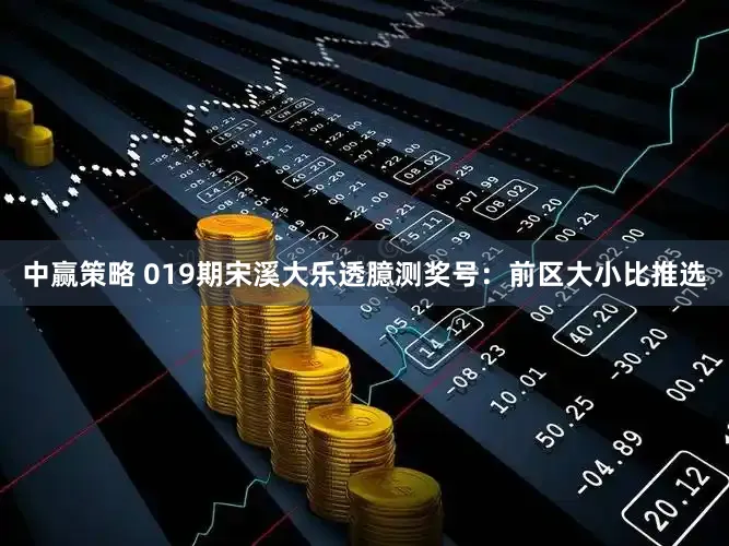 中赢策略 019期宋溪大乐透臆测奖号：前区大小比推选