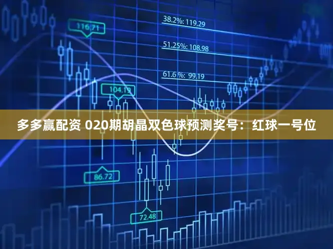 多多赢配资 020期胡晶双色球预测奖号：红球一号位