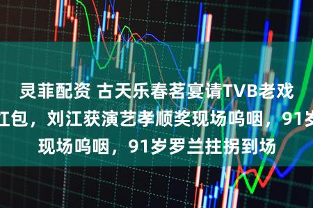 灵菲配资 古天乐春茗宴请TVB老戏骨，发上百个红包，刘江获演艺孝顺奖现场呜咽，91岁罗兰拄拐到场