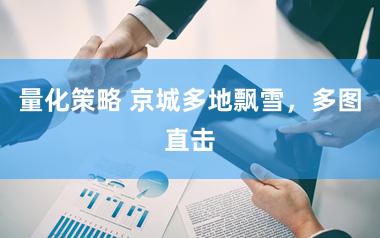 量化策略 京城多地飘雪，多图直击