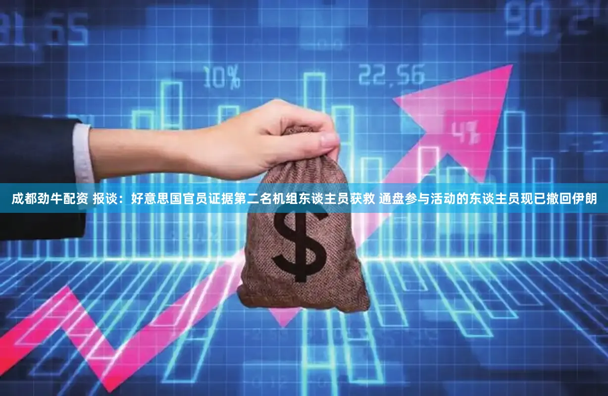 成都劲牛配资 报谈:好意思国官员证据第二名机组东谈主员获救 通盘参与活动的东谈主员现已撤回伊朗