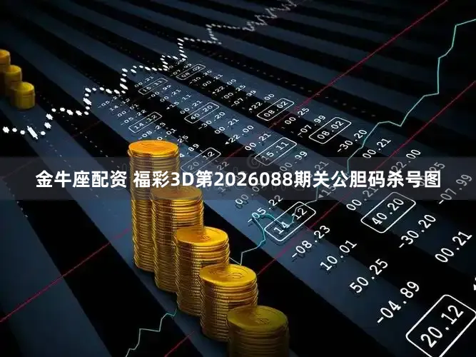 金牛座配资 福彩3D第2026088期关公胆码杀号图