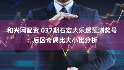 和兴网配资 037期石宏大乐透预测奖号:后区奇偶比大小比分析