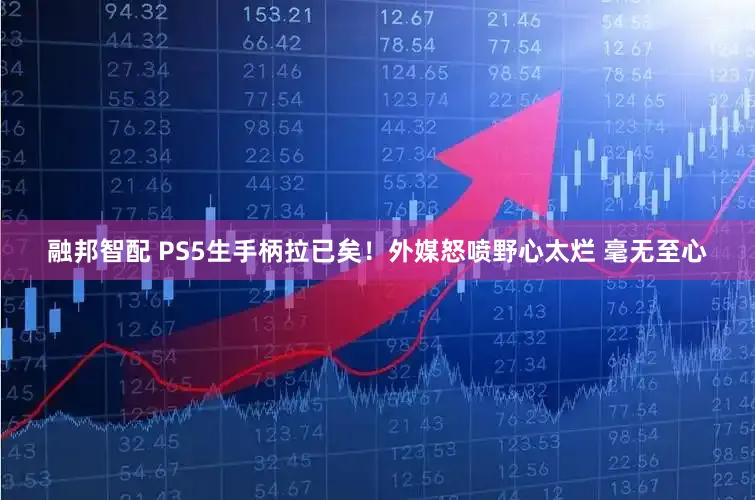 融邦智配 PS5生手柄拉已矣！外媒怒喷野心太烂 毫无至心