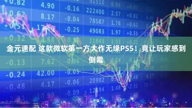 金元速配 这款微软第一方大作无缘PS5！竟让玩家感到倒霉