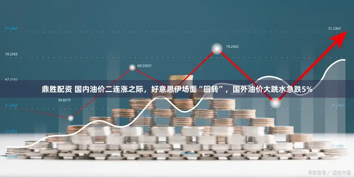 鼎胜配资 国内油价二连涨之际,好意思伊场面“回转”,国外油价大跳水急跌5%