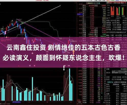 云南鑫住投资 剧情绝佳的五本古色古香必读演义，颜面到怀疑东说念主生，吹爆！